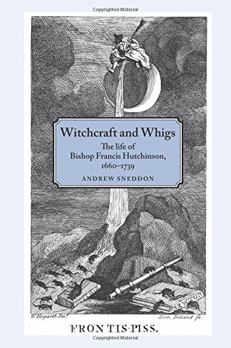 Witchcraft and Whigs The life of Bishop Francis Hutchinson (1660-1739) [Paperback]