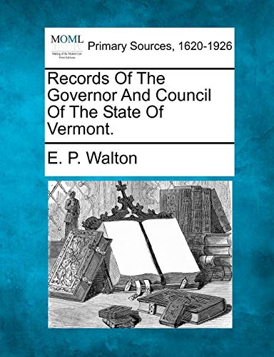 Records Of The Governor And Council Of The State Of Vermont. [Paperback]