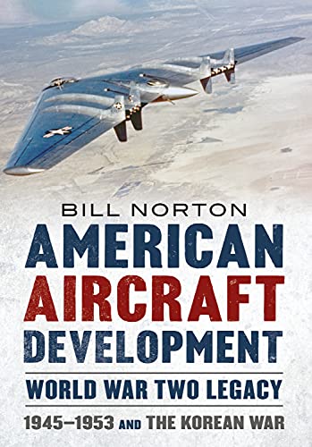American Aircraft Development  World War Two Legacy 1945-1953 and the Korean W [Hardcover]