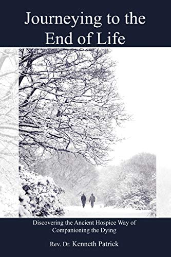 Journeying to the End of Life  Discovering the Ancient Hospice Way of Companion [Paperback]