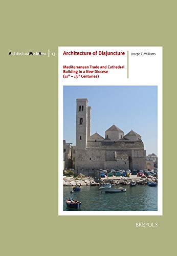 Architecture of Disjuncture Mediterranean Trade and Cathedral Building in a New [Paperback]