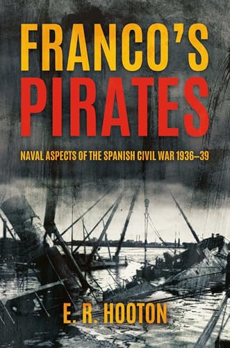 Franco's Pirates Naval Aspects of the Spanish Civil War 193639 [Hardcover]