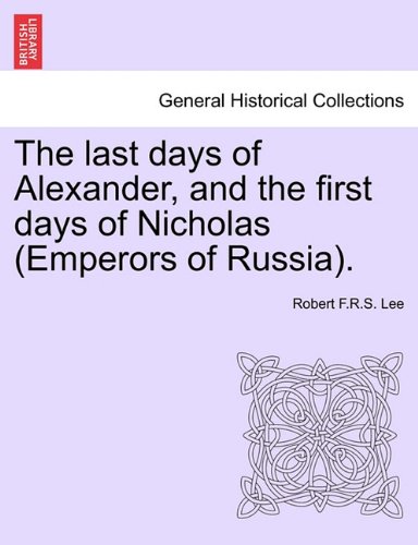 last days of Alexander, and the first days of Nicholas (Emperors of Russia). [Paperback]