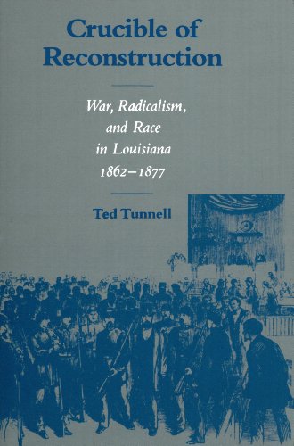 Crucible Of Reconstruction War, Radicalism, And Race In Louisiana, 1862--1877 [Paperback]