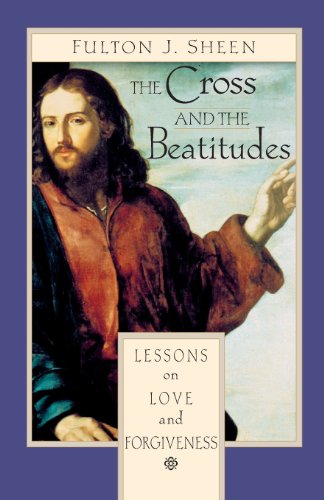 The Cross And The Beatitudes Lessons On Love And Forgiveness [Paperback]