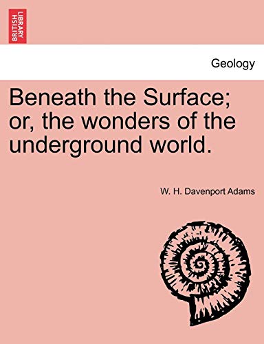 Beneath The Surface Or, The Wonders Of The Underground World. [Paperback]