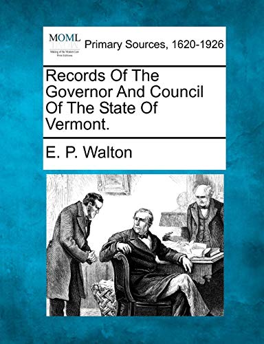 Records Of The Governor And Council Of The State Of Vermont. [Paperback]