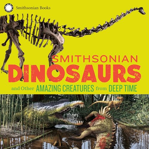 Smithsonian Dinosaurs and Other Amazing Creatures from Deep Time [Paperback]