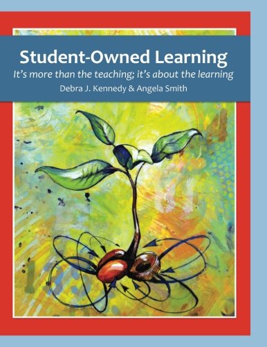 Student-Owned Learning  It's More Than the Teaching It's about the Learning [Paperback]