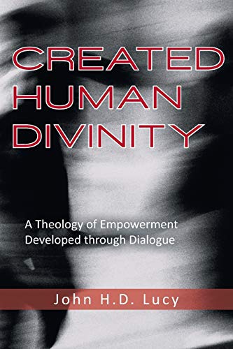 Created Human Divinity  A Theology of Empowerment Developed Through Dialogue [Paperback]
