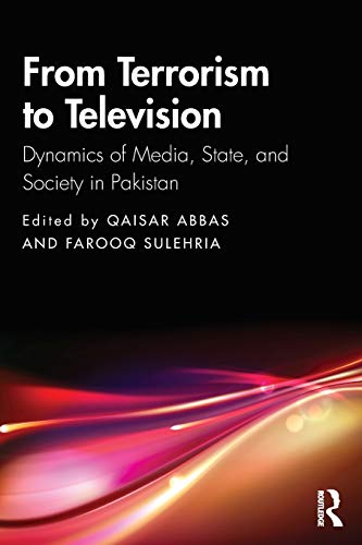 From Terrorism to Television Dynamics of Media, State, and Society in Pakistan [Paperback]
