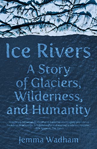 Ice Rivers A Story of Glaciers, Wilderness, and Humanity [Paperback]