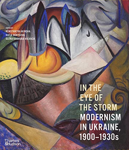 In the Eye of the Storm Modernism in Ukraine, 19001930s [Paperback]