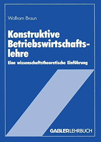 Konstruktive Betriebswirtschaftslehre Eine wissenschaftstheoretische Einfhrung [Paperback]