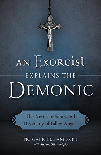 An Exorcist Explains The Demonic The Antics Of Satan And His Army Of Fallen Ang [Paperback]