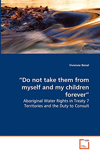 do Not Take Them from Myself and My Children Forever - Aboriginal Water Rights [Paperback]