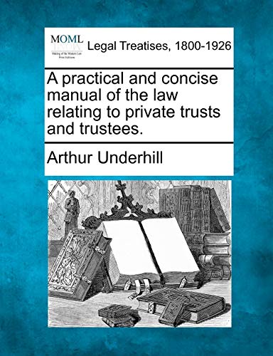A Practical And Concise Manual Of The Law Relating To Private Trusts And Trustee [Paperback]