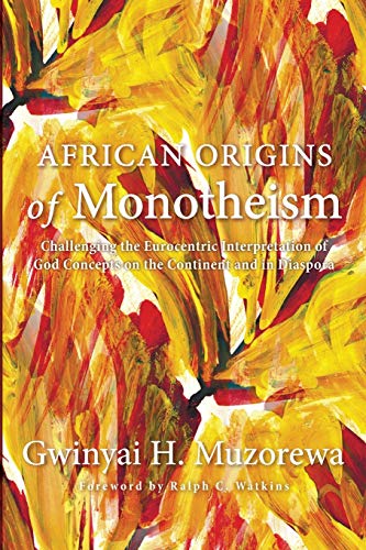 African Origins of Monotheism  Challenging the Eurocentric Interpretation of Go [Paperback]