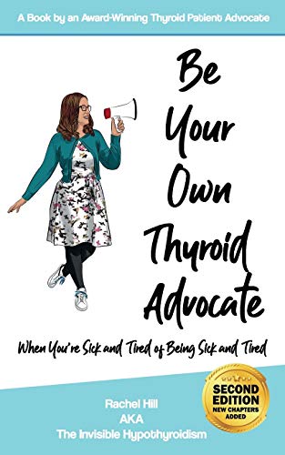 Be Your Own Thyroid Advocate  When You're Sick and Tired of Being Sick and Tire [Paperback]