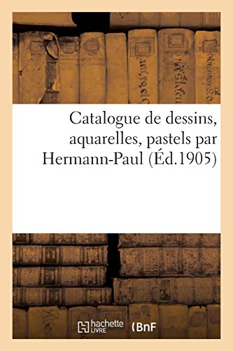 Catalogue De Dessins, Aquarelles, Pastels Par Hermann-Paul