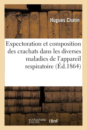 Expectoration et Composition des Crachats Dans les Diverses Maladies de l'Appare [Paperback]