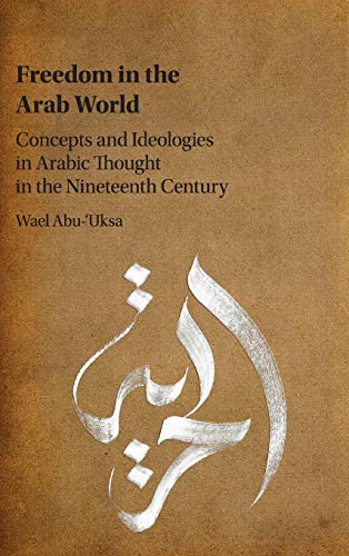 Freedom in the Arab World Concepts and Ideologies in Arabic Thought in the Nine [Hardcover]