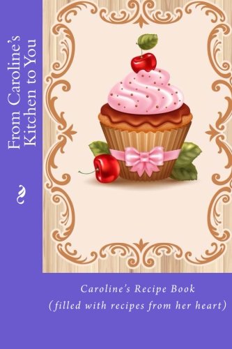 From Caroline's Kitchen To You Caroline's Recipe Book (filled With Recipes From [Paperback]