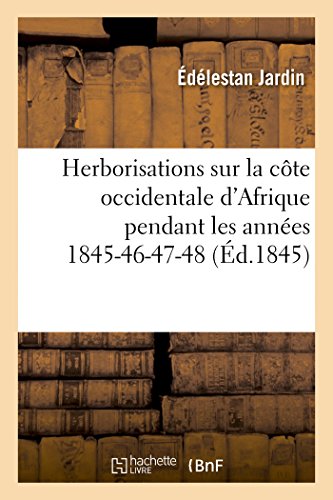 Herborisations Sur la Cote Occidentale d'Afrique Pendant les Annees 1845-46-47-4 [Paperback]