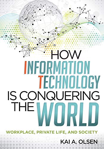 How Information Technology Is Conquering the World Workplace, Private Life, and [Paperback]