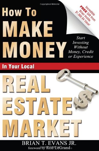 How To Make Money In Your Local Real Estate Market Start Investing Without Mone [Paperback]