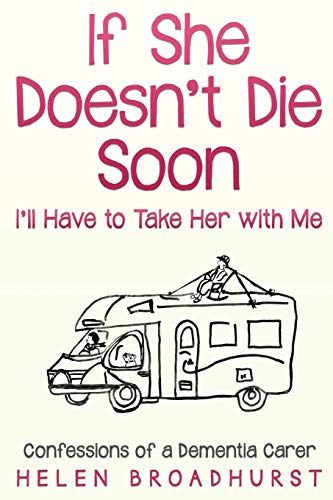 If She Doesn't Die Soon I'll Have to Take Her with Me  Confessions of a Dementi [Paperback]