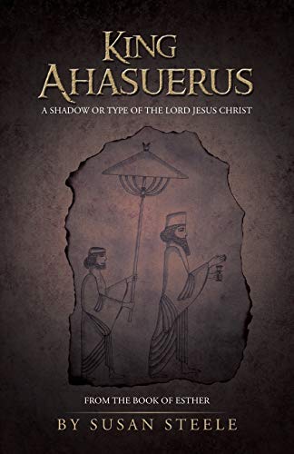 King Ahasuerus a Shadow or Type of the Lord Jesus Christ  From the Book of Est [Paperback]