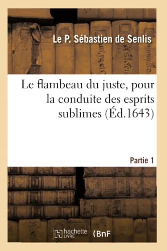 Le Flambeau Du Juste, Pour La Conduite Des Esprits Sublimes. Partie 1