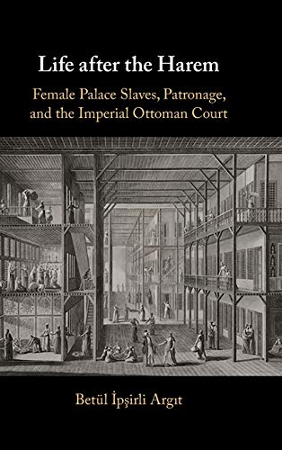 Life after the Harem Female Palace Slaves, Patronage and the Imperial Ottoman C [Hardcover]