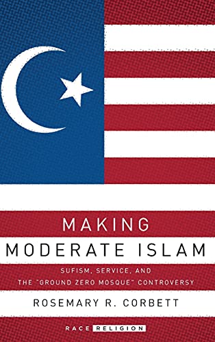 Making Moderate Islam Sufism, Service, and the  Ground Zero Mosque  Controversy [Hardcover]