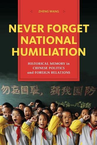 Never Forget National Humiliation Historical Memory in Chinese Politics and For [Paperback]