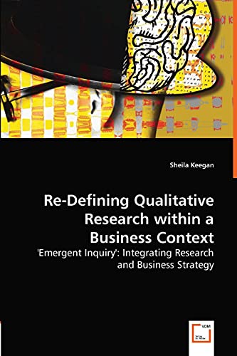 Re-Defining   Qualitative Research within a Business Context  'Emergent Inquir [Paperback]