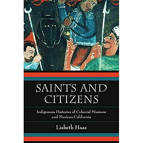 Saints and Citizens Indigenous Histories of Colonial Missions and Mexican Calif [Paperback]