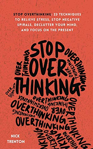 Stop Overthinking 23 Techniques to Relieve Stress, Stop Negative Spirals, Declu [Paperback]