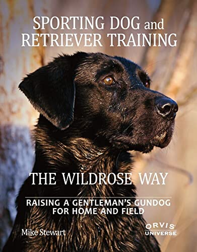 Sporting Dog and Retriever Training The Wildrose Way Raising a Gentleman's Gun [Hardcover]