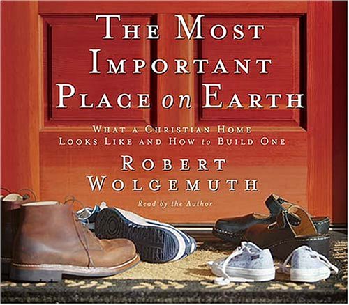 The Most Important Place on Earth What a Christian Home Looks Like and How to B [CD-Audio]