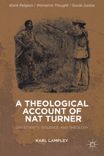 A Theological Account of Nat Turner Christianity, Violence, and Theology [Hardcover]