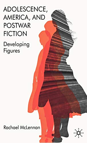 Adolescence, America, and Postwar Fiction Developing Figures [Hardcover]