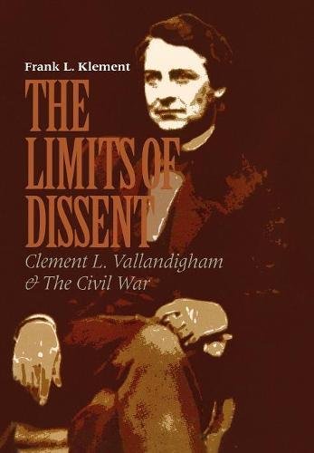 The Limits of Dissent Clement L. Vallandigham and the Civil War [Hardcover]