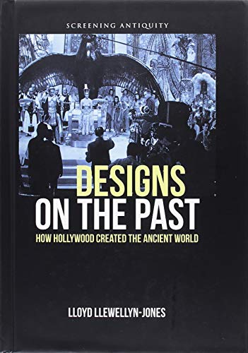 Designs on the Past How Hollywood Created the Ancient World [Hardcover]