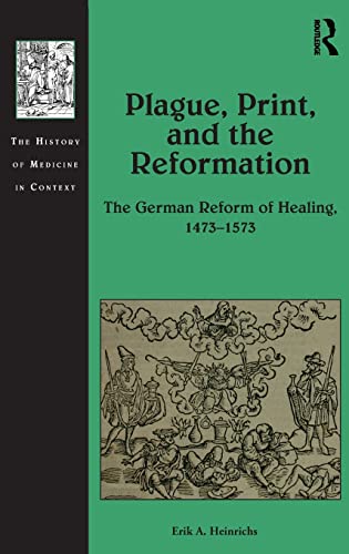 Plague, Print, and the Reformation The German Reform of Healing, 14731573 [Hardcover]