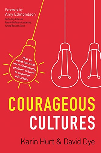 Courageous Cultures How to Build Teams of Micro-Innovators, Problem Solvers, an [Paperback]