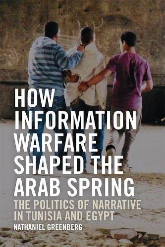 How Information Warfare Shaped the Arab Spring The Politics of Narrative in Egy [Hardcover]