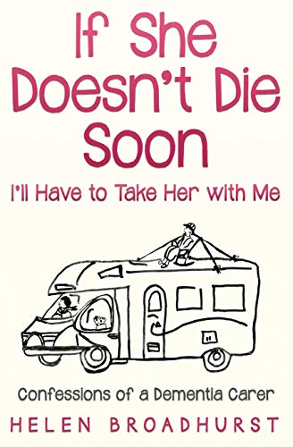 If She Doesn't Die Soon I'll Have to Take Her with Me  Confessions of a Dementi [Paperback]