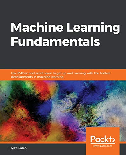 Machine Learning Fundamentals  Use Python and Scikit-Learn to Get up and Runnin [Paperback]